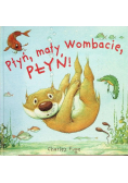 Płyń, mały Wombacie, płyń