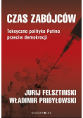 Czas zabójców Toksyczna polityka Putina przeciw demokracji
