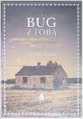 Bug z Tobą. Historie o życiu i śmierci na wsi nadbużańskiego Podlasia