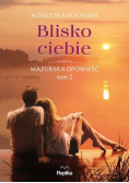 Blisko ciebie Mazurska opowieść Tom 2