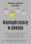 Najmądrzejszy w pokoju. Jaki korzyści możemy czerpać z najważniejszych odkryć psychologii społecznej