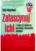 Zafascynuj ich 7 metod na skuteczną perswazję i wzbudzanie zachwytu