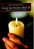 Ukaż mi swoje oblicze Pogłębianie wewnętrznej relacji z Bogiem