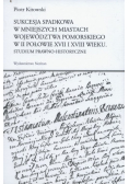 Sukcesja spadkowa w mniejszych miastach województwa pomorskiego w II połowie XVII i XVIII wieku