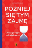 Później się tym zajmę Dlaczego ciągle coś odwlekamy