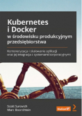 Kubernetes i Docker w środowisku produkcyjnym przedsiębiorstwa. Konteneryzacja i skalowanie aplikacji oraz jej integracja z systemami korporacyjnymi