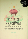 Czy muszę pracować Czyli po co komu pieniądze