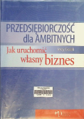 Przedsiębiorczość dla ambitnych jak uruchomić własny biznes