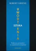 Sztuka uwodzenia Praktyczny przewodnik po tajemnicach manipulacji