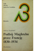Podbój Maghrebu przez Francję 1830 - 1934
