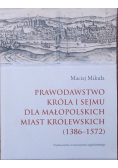 Prawodawstwo króla i sejmu dla małopolskich miast królewskich 1386-1572