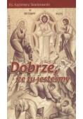 Dobrze, że tu jesteśmy