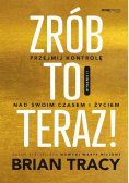 Zrób to teraz! Przejmij kontrolę nad swoim czasem i życiem