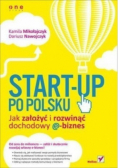 Start up po polsku Jak założyć i rozwinąć dochodowy e biznes