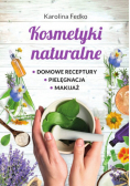 Kosmetyki naturalne Domowe receptury, pielęgnacja, makijaż