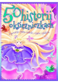 50 historii o księżniczkach opowieści pełne miłości, czaru i piękna