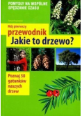 Mój pierwszy przewodnik Jakie to drzewo?