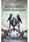 Krzyżu Chrystusa bądźże pochwalony