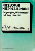 Niezłomni nieprzejednani Emigracyjne ,,Wiadomości'' i ich krąg 1940-1981