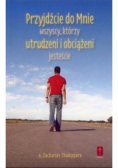 Przyjdźcie do mnie wszyscy którzy utrudzeni i obciążeni jesteście