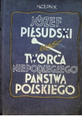 Józef Piłsudski Twórca niepodległego państwa Polskiego 1935 r.