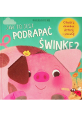 Jak to jest podrapać świnkę?