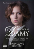 Niepokorne damy kobiety, które wywalczyły niepodległą Polskę