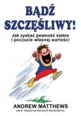 Bądź szczęśliwy jak zyskać pewność siebie i poczucie własnej wartości