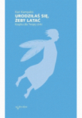 Urodziłaś się, żeby latać. Książka dla Twojej córki