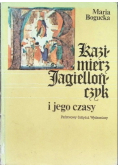 Kazimierz Jagiellończyk i jego czasy