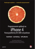 Programowanie aplikacji na iPhone 4 Poznaj platformę iOS SDK3 od podstaw