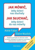 Jak mówić żeby dzieci nas słuchały Jak słuchać żeby dzieci do nas  mówiły