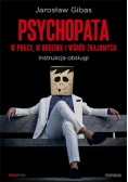 Psychopata w pracy  w rodzinie i wśród znajomych
