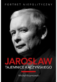 Jarosław Tajemnice Kaczyńskiego Portret niepolityczny