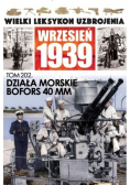 Wielki Leksykon Uzbrojenia Wrzesień 1939 Tom 202 Działa morskie Bofors 40 MM