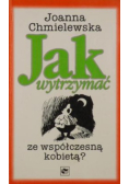 Jak wytrzymać ze współczesną kobietą