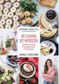 Bez glutenu Bez wyrzeczeń Natchnione przepisy dla bezglutenowców, wegetarian i całej reszty świata