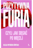 Pozytywna furia. Czyli jak sięgać po więcej