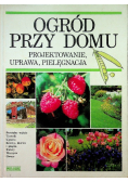 Ogród przy domu. Projektowanie, uprawa, pielęgnacja