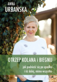 Otrzep kolana i biegnij Jak podnieść się po upadku i iść dalej mimo wszystko