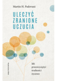Uleczyć zranione uczucia. Jak przezwyciężyć trudności życiowe