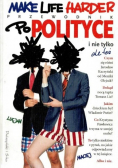 Make Life Harder Przewodnik po polityce i nie tylko ale też