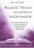 Mądrość Twoich duchowych przewodników Jak skontaktować się z najwspanialszymi nauczycielami duchowymi