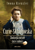 Maria Skłodowska - Curie Złodziejka mężów życie i miłości