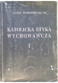 Katolicka Etyka Wychowawcza Tom I