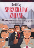 Sprzedając zmianę. 107 sekretów, które pozwolą zwiększyć sprzedaż dzięki zarządzaniu zmianą
