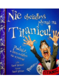 Nie chciałbyś płynąć na Titanicu