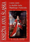 Księżna Anna Śląska 1206 - 1265 w służbie ludu śląskiego i Kościoła