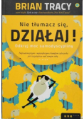 Nie tłumacz się działaj!