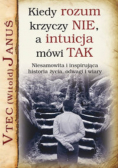 Kiedy rozum krzyczy nie a intuicja mówi tak Niesamowita i inspirująca historia życia, odwagi i wiary